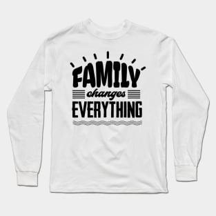 'Family Changes Everything' Family Love Shirt Long Sleeve T-Shirt